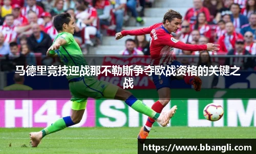 马德里竞技迎战那不勒斯争夺欧战资格的关键之战